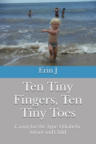 Ten Tiny Fingers, Ten Tiny Toes: Caring for the Type 1 Diabetic Infant and Child