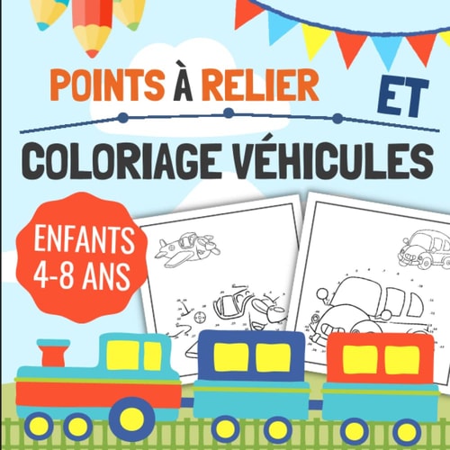Points à Relier Et Coloriage Véhicules Enfants 4-8 Ans: Magnifiques Dessins de Véhicules Pour Les Petits | Transports : Camion, Avion, Voiture, ... Cadeau Pour Garçon et Fille. (French Edition)