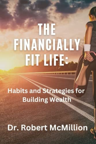 The Financially Fit Life Habits and Strategies for Building Wealth