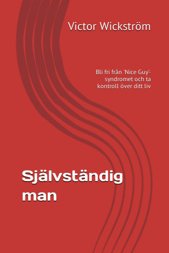 Självständig man Bli fri från 'Nice Guy'-syndromet och ta kontroll över ditt liv