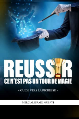 Réussir n'est pas un tour de magie: Livre Réussite (French Edition)