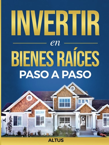 Invertir en Bienes Raíces Paso a Paso (Spanish Edition)