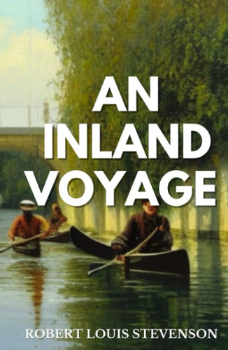 An Inland Voyage: 19th Centuries Classic Canoeing Travelogue (Annotated)