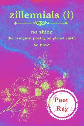 zillennials (i): no shizz the cringiest poetry on planet earth w rizz