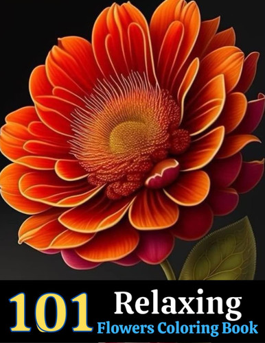 101 Relaxing Flowers Coloring Book: An Beautiful & Relaxing Adult Coloring Book of Floral Designs...Gift for Nature Lovers, Moms, Women, Men, and Seniors. (Stress & Anxiety Relief Coloring Book)