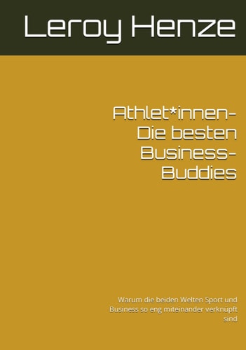 Athlet*innen- Die besten Business-Buddies: Warum die beiden Welten Sport und Business so eng miteinander verknüpft sind (German Edition)