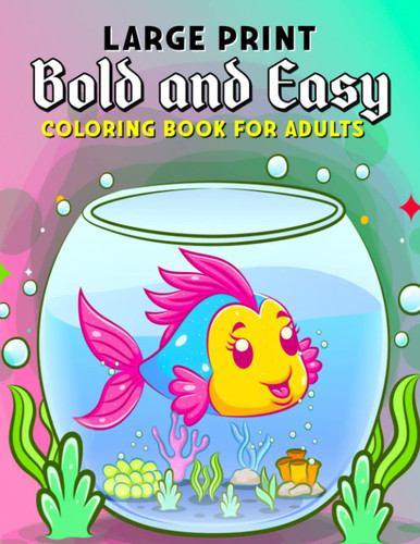 Bold and Easy Large Print Coloring Book for Adults: Large Print Coloring Book for Seniors, Adults, and Beginners. 50 Big and Easy Animals, Flowers, ... Seniors (Simple Large Print Coloring Book)