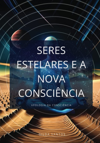 SERES ESTELARES E A NOVA CONSCIÊNCIA: UFOLOGIA DA CONSCIÊNCIA (Portuguese Edition)