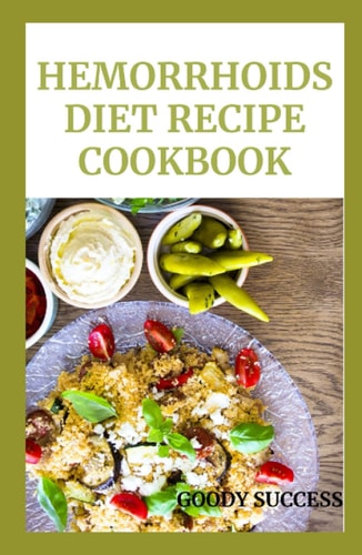 Hemorrhoids Diet Recipe Cookbook: The ultimate guide on how to cook, for one, cooking for two, for vegetarians, meal plan with recipes , Tips and ... method explained with free gift of Time table