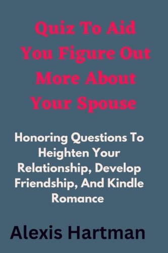 Quiz To Aid You Figure Out More About Your Spouse: Honoring Questions To Heighten Your Relationship, Develop Friendship, And Kindle Romance