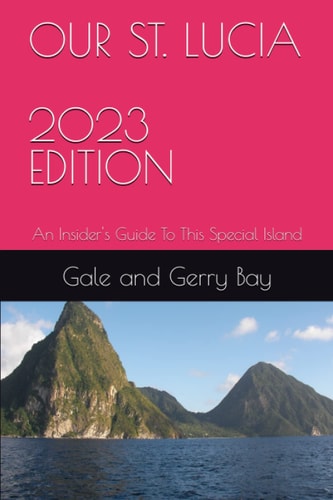 OUR ST. LUCIA, 2023 EDITION: An Insider's Guide To This Special Island
