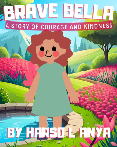 Brave Bella: A Story of Courage and Kindness: An inspiring children's picture book about friendship and empathy
