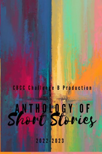 Anthology of Short Stories: CBCC Challenge B Production 2022-2023