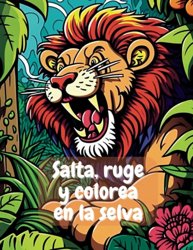 Salta, ruge y colorea en la selva. Libro de colorear para niños: ¡Vive una experiencia única mientras pintas a tus animales favoritos! (Spanish Edition)
