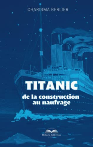 Titanic : De la construction au naufrage: Historia Collection (French Edition)