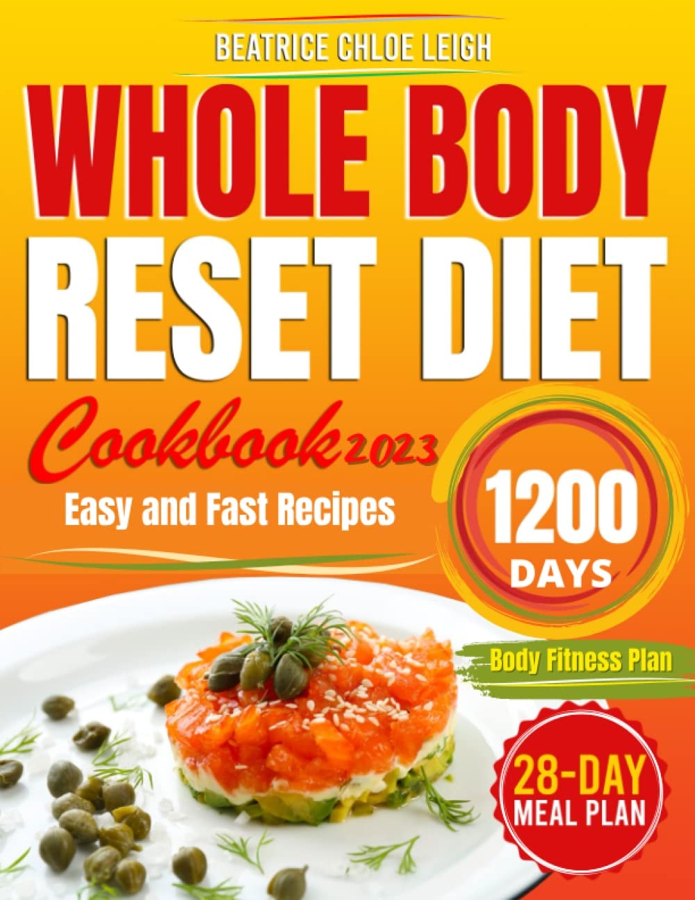 Whole Body Reset Diet Cookbook 2023: Easy and Fast Guide to Boost Metabolism, Shed Pounds Quickly, Reduce Belly Fat, With 1200 Delicious Recipes and a 28-Day Meal Plan for a Better Lifestyle