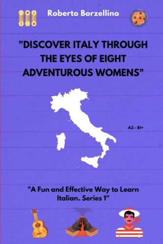 "Discover Italy through the Eyes of Eight Adventurous Women: A Fun and Effective Way to Learn Italian. Series 1" (Italian Edition)