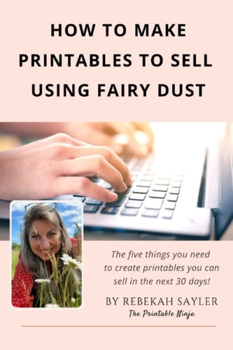 How to Make and Sell Printables Using Fairy Dust: The five things you need to create printables you can sell in the next 30 days!