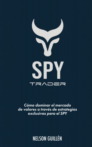 Spy Trader: Cómo dominar el mercado de valores a través de estrategias exclusivas para el SPY (Spanish Edition)