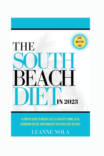 The South Beach Diet in 2023: Ultimate Guide to Weight Loss & Healthy Living, Plus Cookbook Recipes, Mouthwatering Delicious Diet Recipes