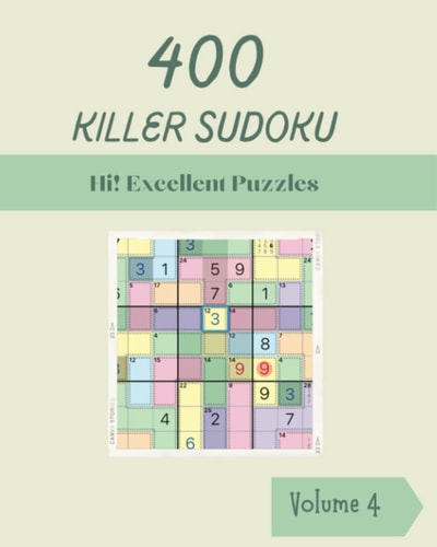 Hi! 400 Excellent Killer Sudoku Puzzles Volume 4: An Extraordinary Collection of Strategy Games, with Instructions and Solutions, from Easy to Difficult, to Practice your Mind, to Improve your Brain