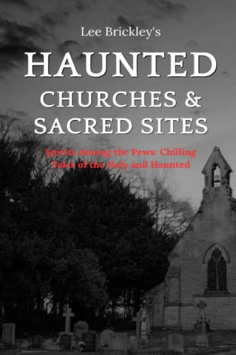 Haunted Churches & Sacred Sites Spirits Among the Pews: Chilling Tales of the Holy and Haunted