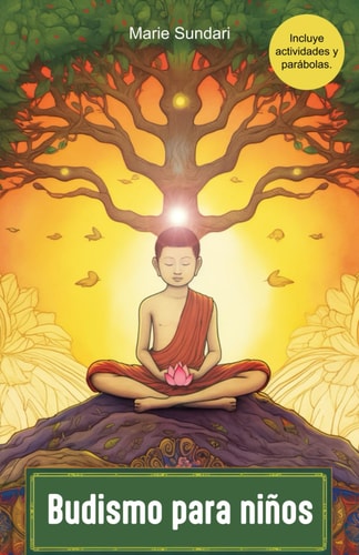 Budismo para niños: Un libro que acompaña a los niños en el aprendizaje de las enseñanzas de Buddha a través del viaje del Príncipe Siddharta, parábolas y práctica de meditación. (Spanish Edition)