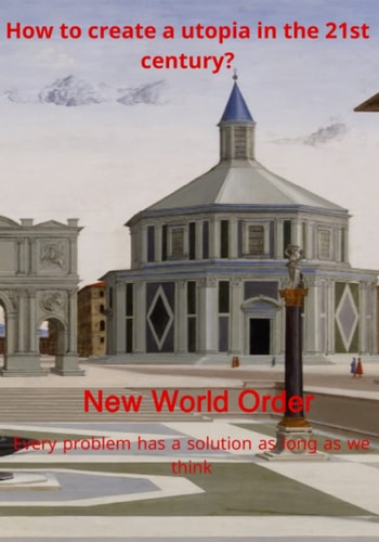How to create a utopia in the 21st century?: New World Order