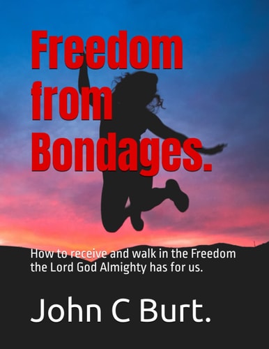 Freedom from Bondages. How to Receive and Walk in the Freedom the Lord God Almighty Has for Us.