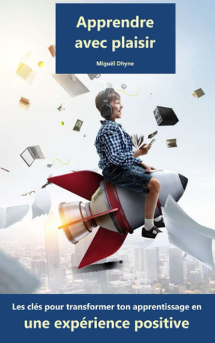 Apprendre avec plaisir: Les clés pour transformer ton apprentissage en expérience positive (French Edition)