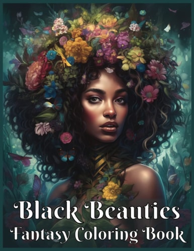 Black Beauties Fantasy Coloring Book for Black Women: 50 Portraits of Black and Brown Ladies in Nature with Flowers and Various Hairstyles Celebrating the Power and Beauty of Black Women and Girls. Coloring Book for Adults Excellent Gift for Relaxation!