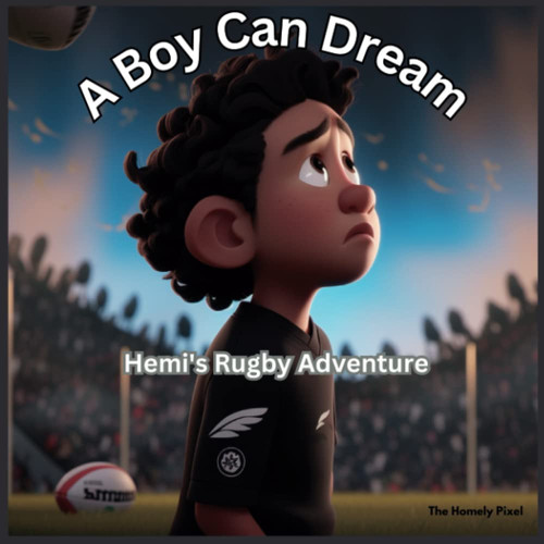 A Boy Can Dream: Hemi's Rugby Adventure