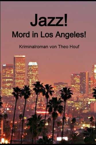 Jazz! Mord in Los Angeles: Kriminalroman von Theo Houf (German Edition)