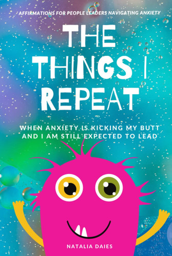 The Things I Repeat: When Anxiety is Kicking My Butt and I Am Still Expected to Lead