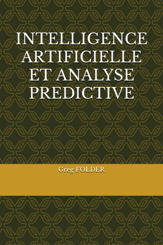 INTELLIGENCE ARTIFICIELLE ET ANALYSE PREDICTIVE (French Edition)