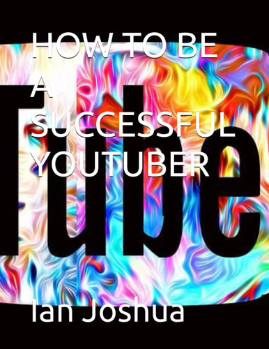 HOW TO BE A SUCCESSFUL YOUTUBER