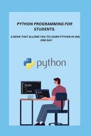 Python Programming for Students. - A Book That Allows You to Learn Python in Only One Day