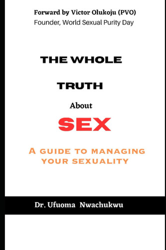 THE WHOLE TRUTH ABOUT SEX: A Guide To Managing Your Sexuality