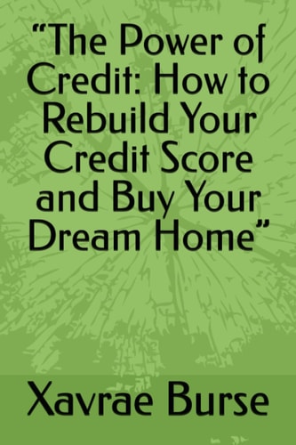 “The Power of Credit: How to Rebuild Your Credit Score and Buy Your Dream Home”