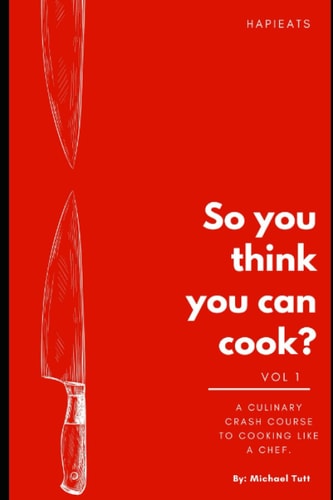 So You Think You Can Cook? A Culinary Crash Course to Cooking Like a Chef.