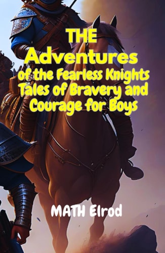 The Adventures of the Fearless Knights: Tales of Bravery and Courage for Boys