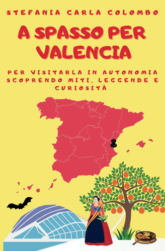 A spasso per Valencia: per visitarla in autonomia scoprendo miti, leggende e curiosità (A spasso per la Spagna) (Italian Edition)