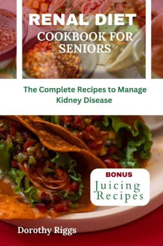 Renal Diet Cookbook for Seniors The Complete Recipes to Manage Kidney Disease