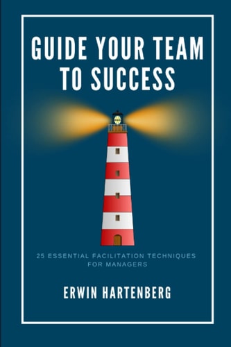 Guide Your Team to Success: 25 Essential Facilitation Techniques for Managers