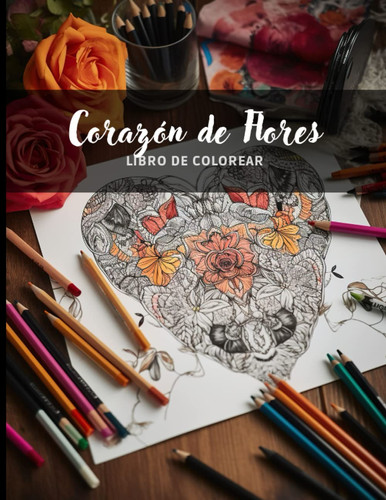 Corazón de Flores - Libro de Colorear Anti-Estrés para Adultos: Flores Hermosas para Colorear (Spanish Edition)