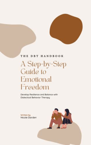 The DBT Handbook: A Step-By-Step Guide to Emotional Freedom: Develop Resilience and Balance with Dialectical Behavior Therapy