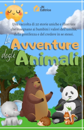 Le avventure degli animali: Una raccolta di 20 storie uniche e illustrate che insegnano ai bambini valori come l'umiltà, la gentilezza, il credere in se stessi e molti altri. (Italian Edition)