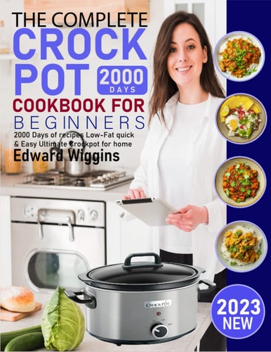The complete crockpot cookbook for Beginners 2023: 2000 Days of recipes Low-Fat quick & Easy Ultimate Crockpot for home