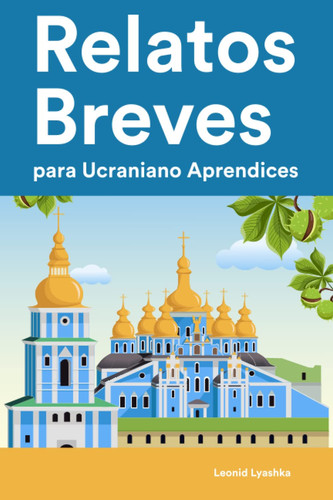 Relatos Breves para Ucraniano Aprendices : 25 Cuentos Cortos en Ucraniano y Español para Principiantes y Alumnos de Nivel Intermedio (Aprende Idiomas ... con Frases Sencillas) (Spanish Edition)
