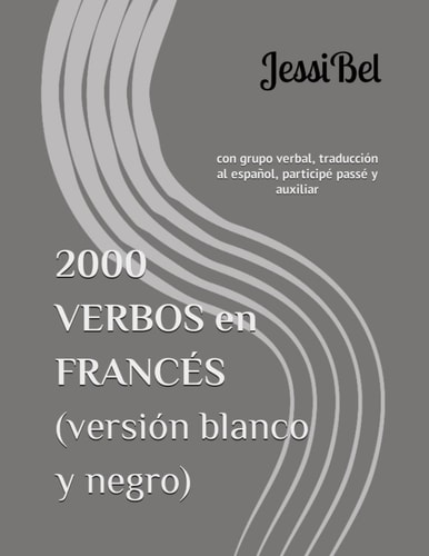 2000 verbos en francés (versión blanco y negro): Con grupo verbal, traducción al español, participé passé y auxiliar (Spanish Edition)